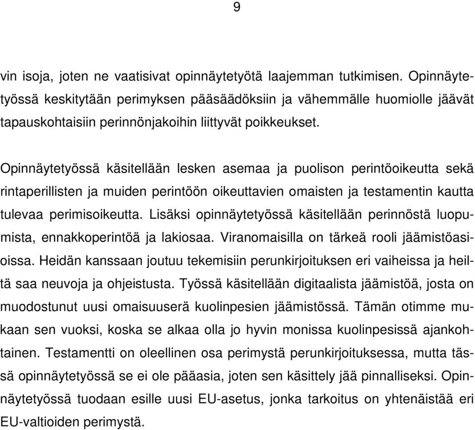 Opinnäytetyössä käsitellään lesken asemaa ja puolison perintöoikeutta sekä rintaperillisten ja muiden perintöön oikeuttavien omaisten ja testamentin kautta tulevaa perimisoikeutta.