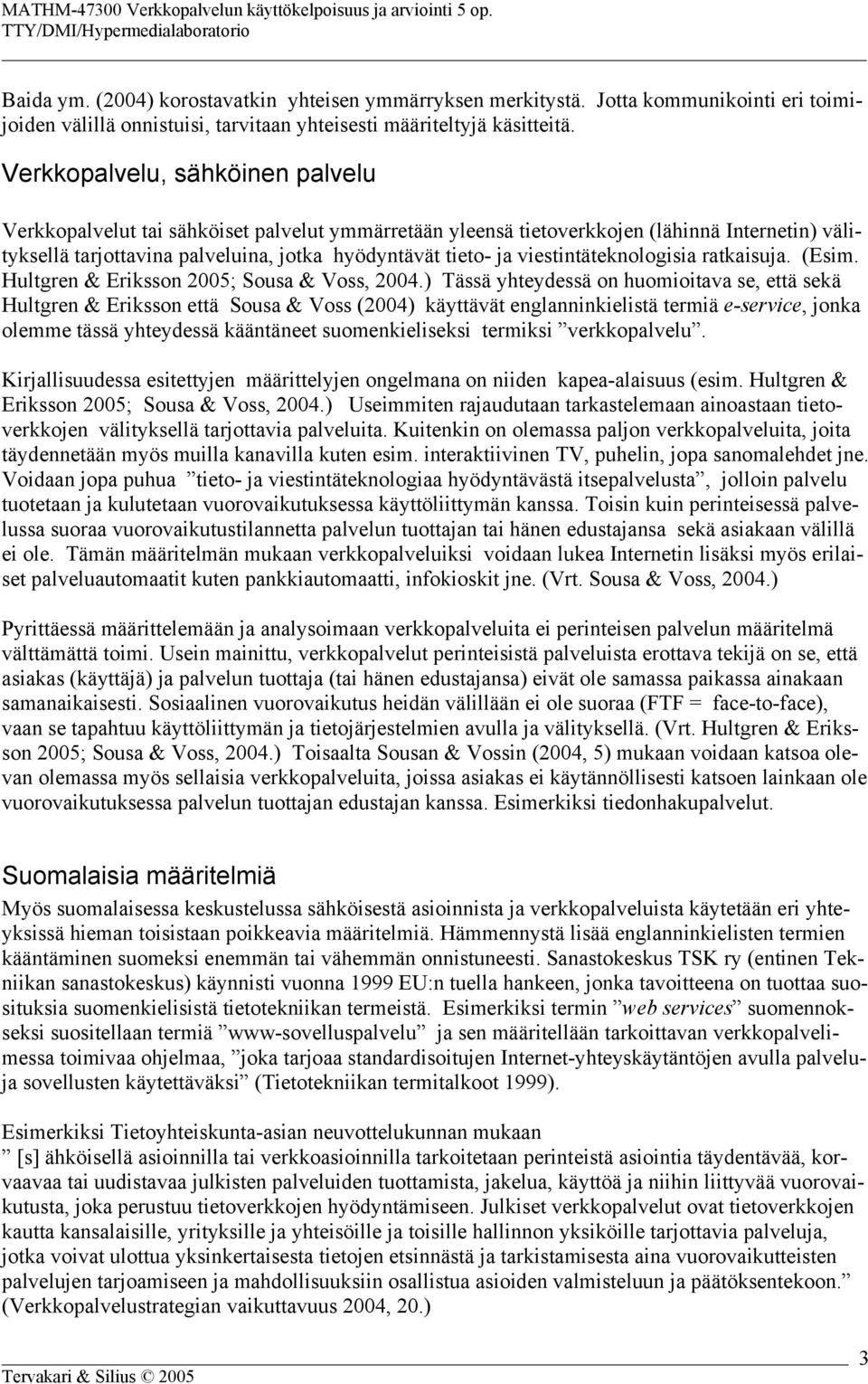 viestintäteknologisia ratkaisuja. (Esim. Hultgren & Eriksson 2005; Sousa & Voss, 2004.
