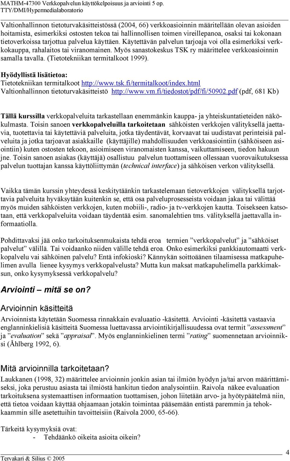 Myös sanastokeskus TSK ry määrittelee verkkoasioinnin samalla tavalla. (Tietotekniikan termitalkoot 1999). Hyödyllistä lisätietoa: Tietotekniikan termitalkoot http://www.tsk.fi/termitalkoot/index.