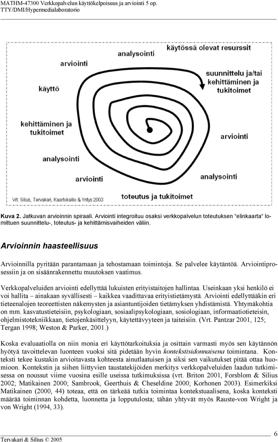 Verkkopalveluiden arviointi edellyttää lukuisten erityistaitojen hallintaa. Useinkaan yksi henkilö ei voi hallita ainakaan syvällisesti kaikkea vaadittavaa erityistietämystä.