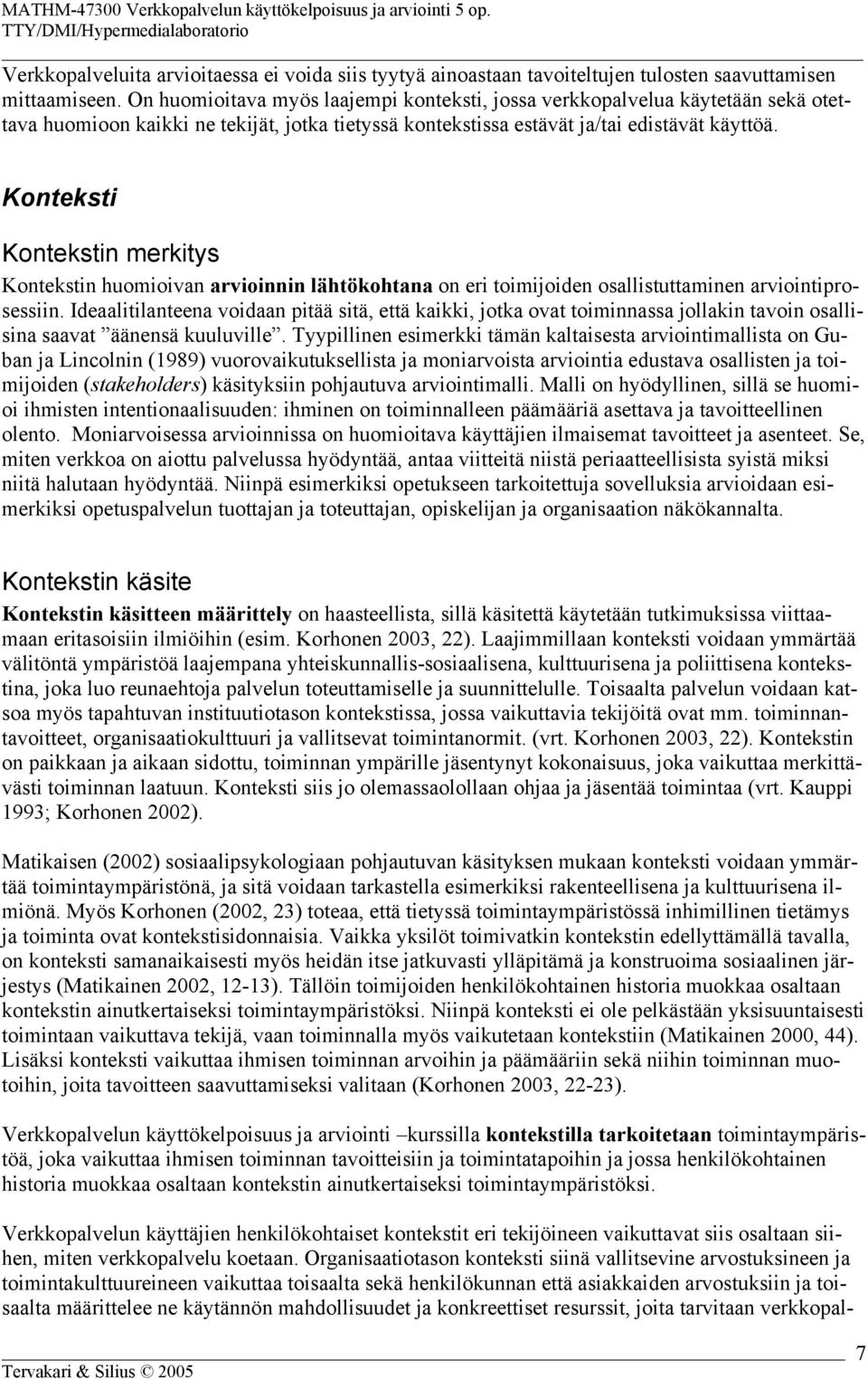 Konteksti Kontekstin merkitys Kontekstin huomioivan arvioinnin lähtökohtana on eri toimijoiden osallistuttaminen arviointiprosessiin.