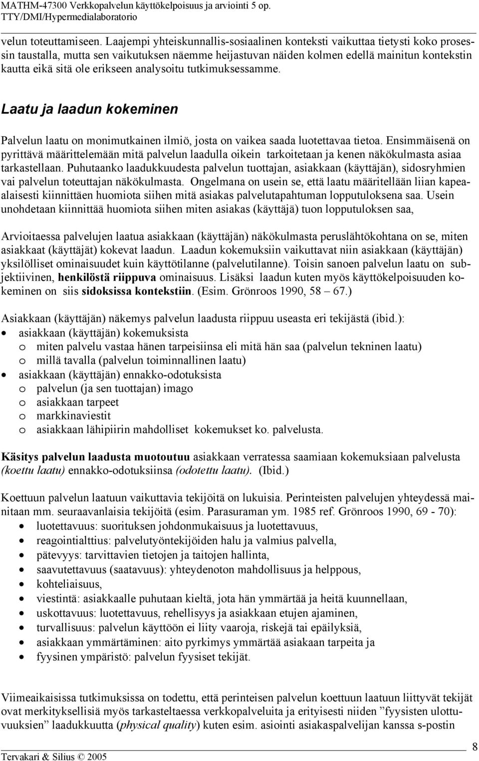 erikseen analysoitu tutkimuksessamme. Laatu ja laadun kokeminen Palvelun laatu on monimutkainen ilmiö, josta on vaikea saada luotettavaa tietoa.