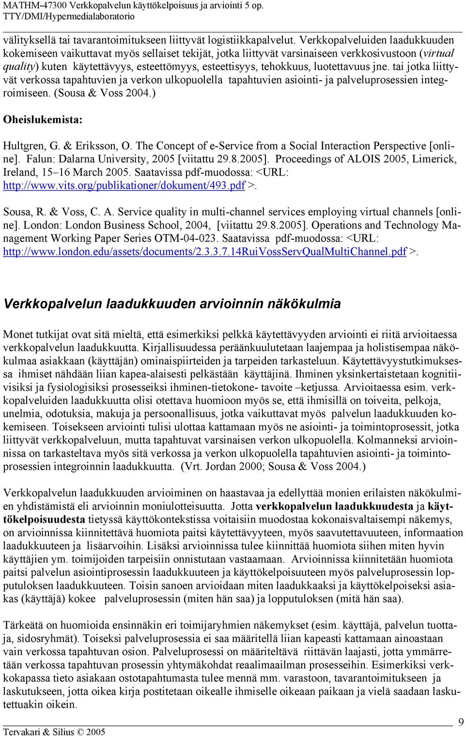 luotettavuus jne. tai jotka liittyvät verkossa tapahtuvien ja verkon ulkopuolella tapahtuvien asiointi- ja palveluprosessien integroimiseen. (Sousa & Voss 2004.) Oheislukemista: Hultgren, G.