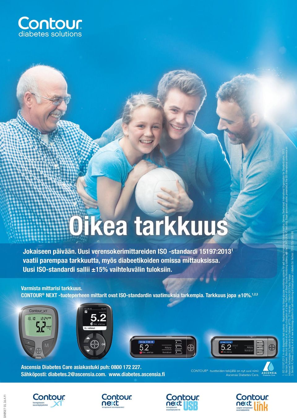 1,2,3 Ascensia Diabetes Care asiakastuki puh: 0800 172 227. Sähköposti: diabetes.2@ascensia.com. www.diabetes.ascensia.fi CONTOUR -tuotteiden tekijällä on nyt uusi nimi: Ascensia Diabetes Care. 1. ISO 15197:2013.