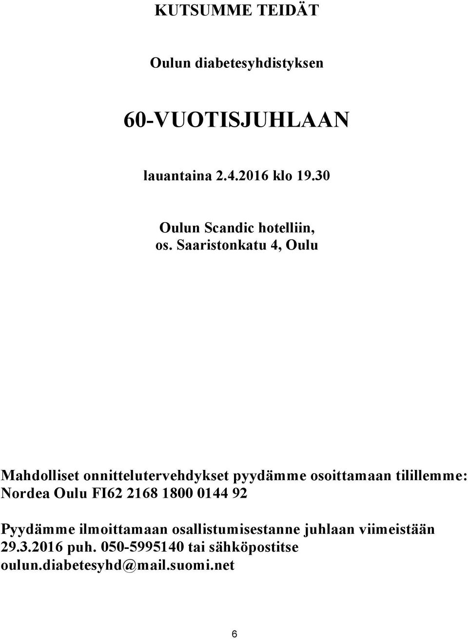Saaristonkatu 4, Oulu Mahdolliset onnittelutervehdykset pyydämme osoittamaan tilillemm Nordea Mahdolliset Oulu onnittelutervehdykset FI62 2168 1800 0144 pyydämme 92 osoittamaan tilillemme: