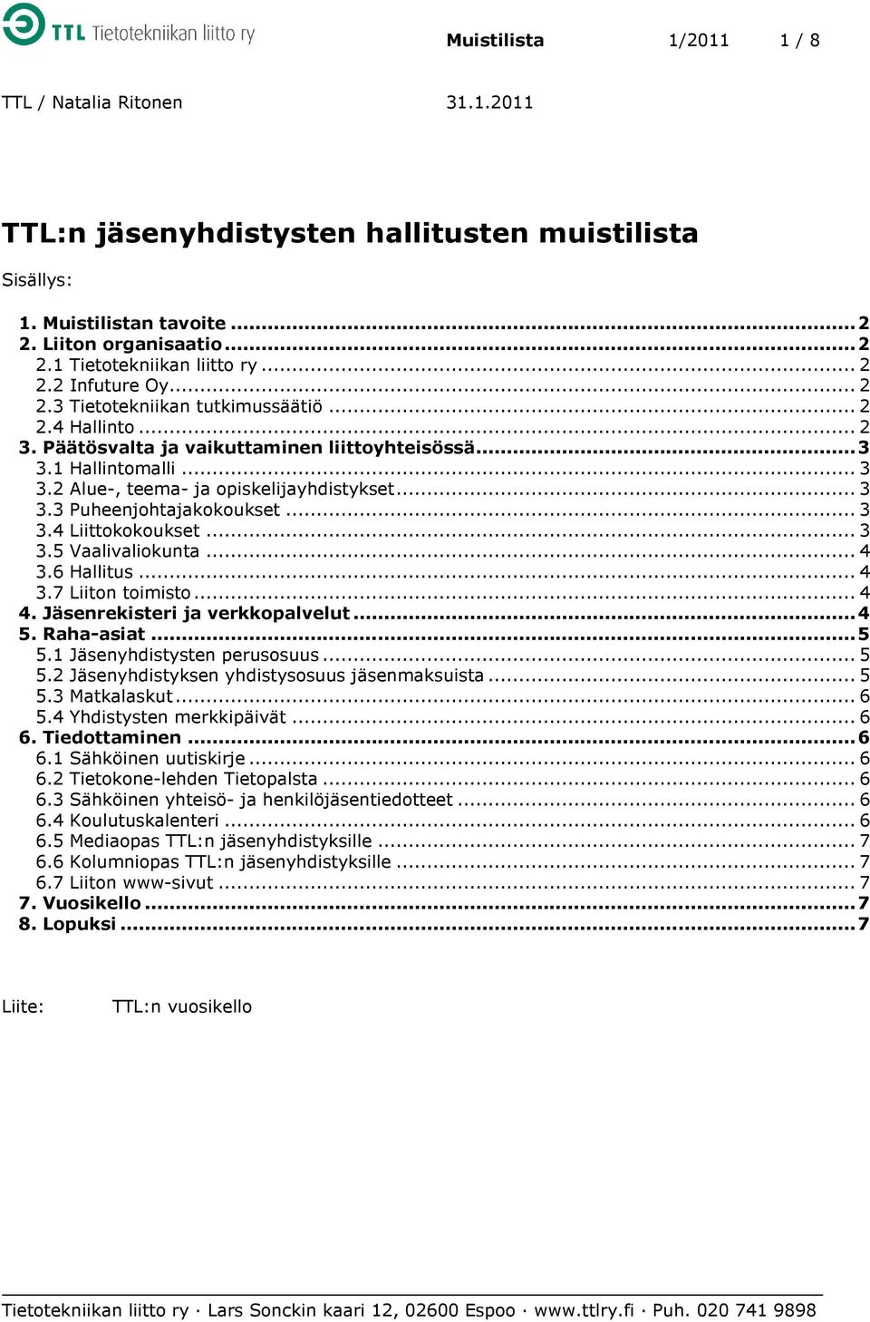 .. 3 3.5 Vaalivaliokunta... 4 3.6 Hallitus... 4 3.7 Liiton toimisto... 4 4. Jäsenrekisteri ja verkkopalvelut... 4 5. Raha-asiat... 5 5.1 Jäsenyhdistysten perusosuus... 5 5.2 Jäsenyhdistyksen yhdistysosuus jäsenmaksuista.