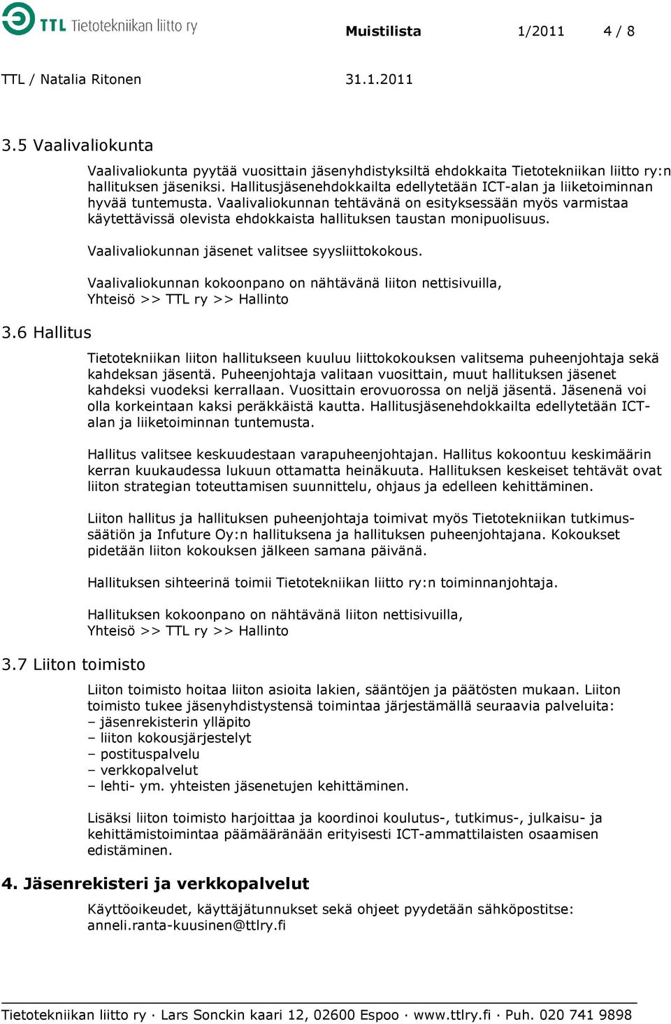 Vaalivaliokunnan tehtävänä on esityksessään myös varmistaa käytettävissä olevista ehdokkaista hallituksen taustan monipuolisuus. Vaalivaliokunnan jäsenet valitsee syysliittokokous.