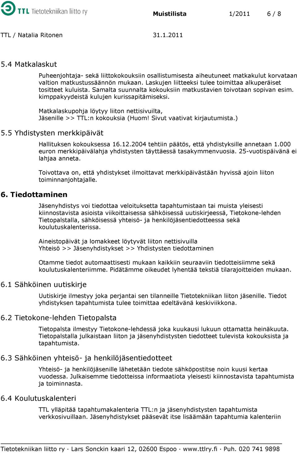 Matkalaskupohja löytyy liiton nettisivuilta, Jäsenille >> TTL:n kokouksia (Huom! Sivut vaativat kirjautumista.) 5.5 Yhdistysten merkkipäivät 6. Tiedottaminen Hallituksen kokouksessa 16.12.