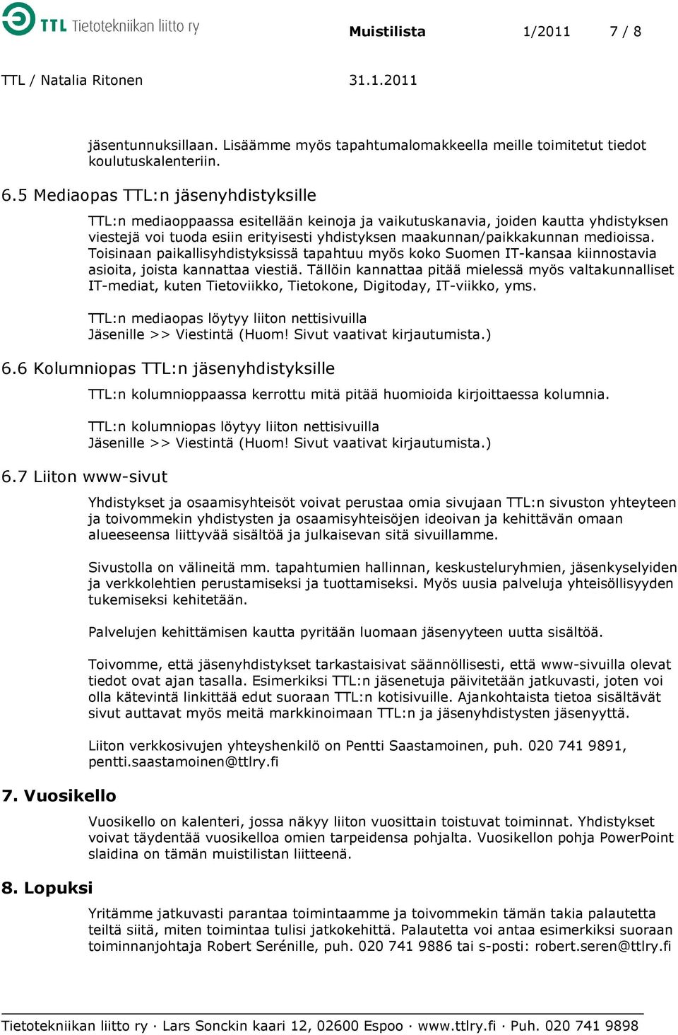 medioissa. Toisinaan paikallisyhdistyksissä tapahtuu myös koko Suomen IT-kansaa kiinnostavia asioita, joista kannattaa viestiä.