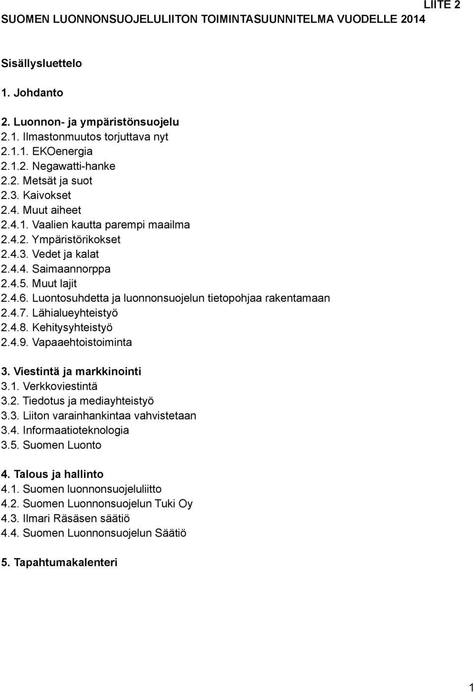 Luontosuhdetta ja luonnonsuojelun tietopohjaa rakentamaan 2.4.7. Lähialueyhteistyö 2.4.8. Kehitysyhteistyö 2.4.9. Vapaaehtoistoiminta 3. Viestintä ja markkinointi 3.1. Verkkoviestintä 3.2. Tiedotus ja mediayhteistyö 3.