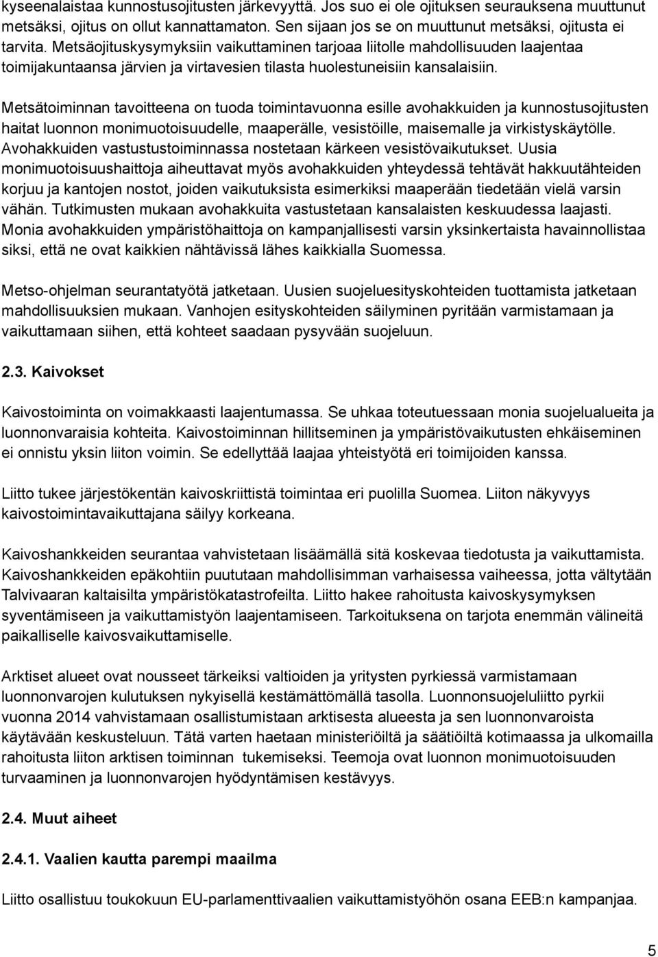 Metsätoiminnan tavoitteena on tuoda toimintavuonna esille avohakkuiden ja kunnostusojitusten haitat luonnon monimuotoisuudelle, maaperälle, vesistöille, maisemalle ja virkistyskäytölle.