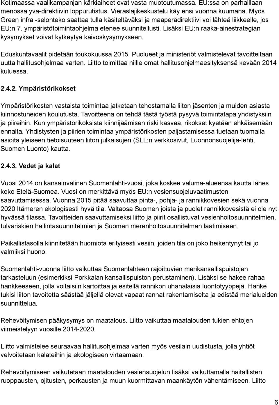 Lisäksi EU:n raaka-ainestrategian kysymykset voivat kytkeytyä kaivoskysymykseen. Eduskuntavaalit pidetään toukokuussa 2015.