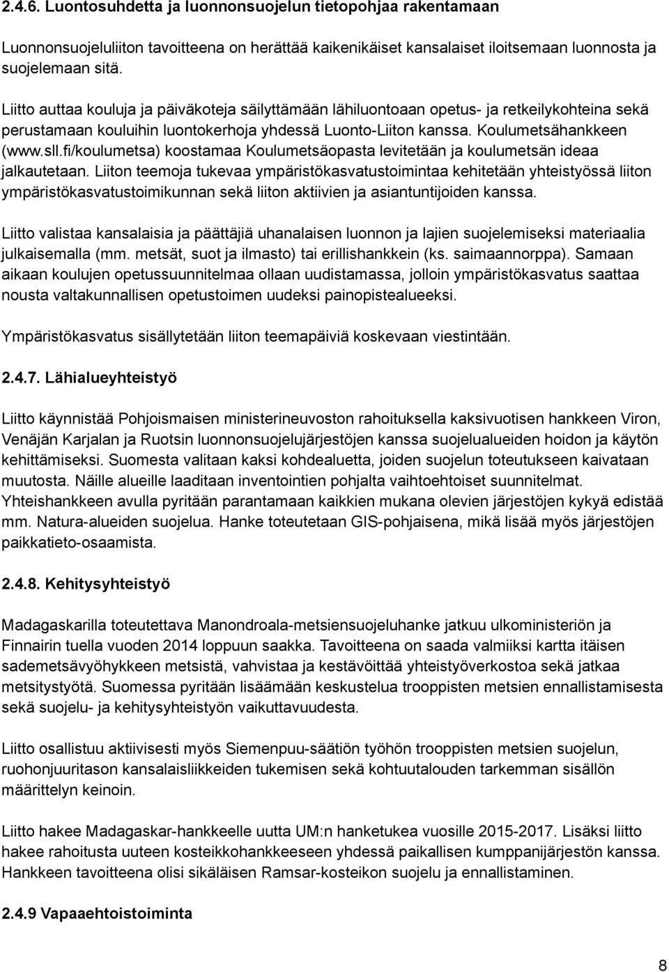 fi/koulumetsa) koostamaa Koulumetsäopasta levitetään ja koulumetsän ideaa jalkautetaan.