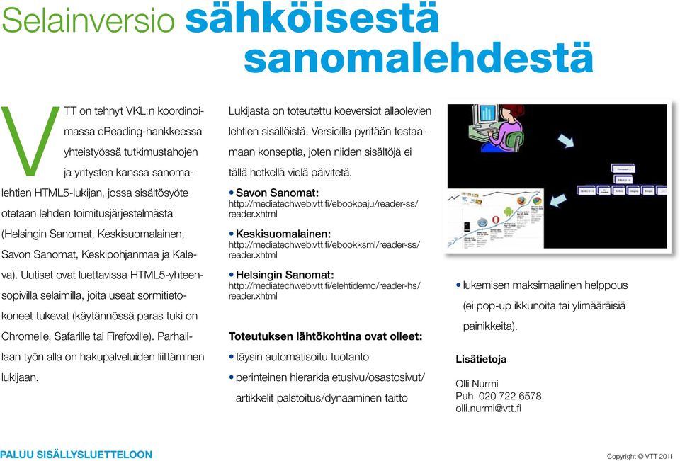 Uutiset ovat luettavissa HTML5-yhteensopivilla selaimilla, joita useat sormitietokoneet tukevat (käytännössä paras tuki on Chromelle, Safarille tai Firefoxille).