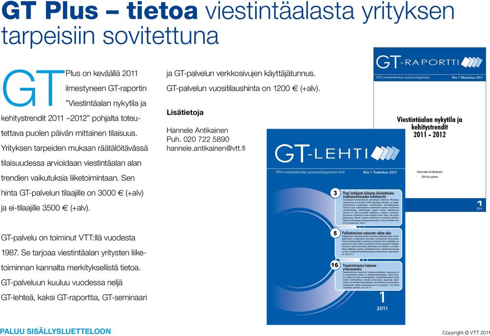 Sen hinta GT-palvelun tilaajille on 3000 (+alv) ja ei-tilaajille 3500 (+alv). ja GT-palvelun verkkosivujen käyttäjä tunnus. GT-palvelun vuositilaushinta on 1200 (+alv). Hannele Antikainen Puh.