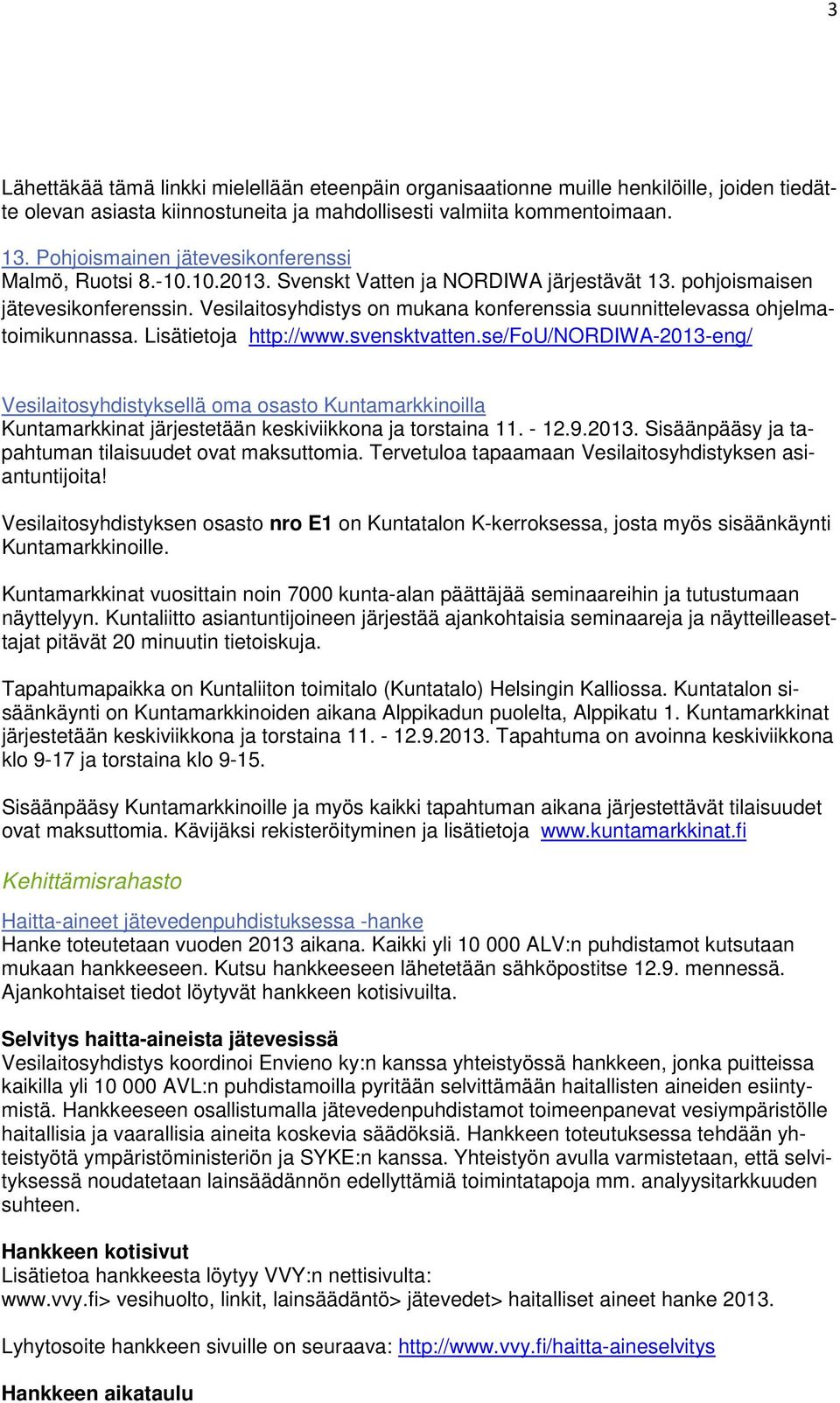 Vesilaitosyhdistys on mukana konferenssia suunnittelevassa ohjelmatoimikunnassa. Lisätietoja http://www.svensktvatten.