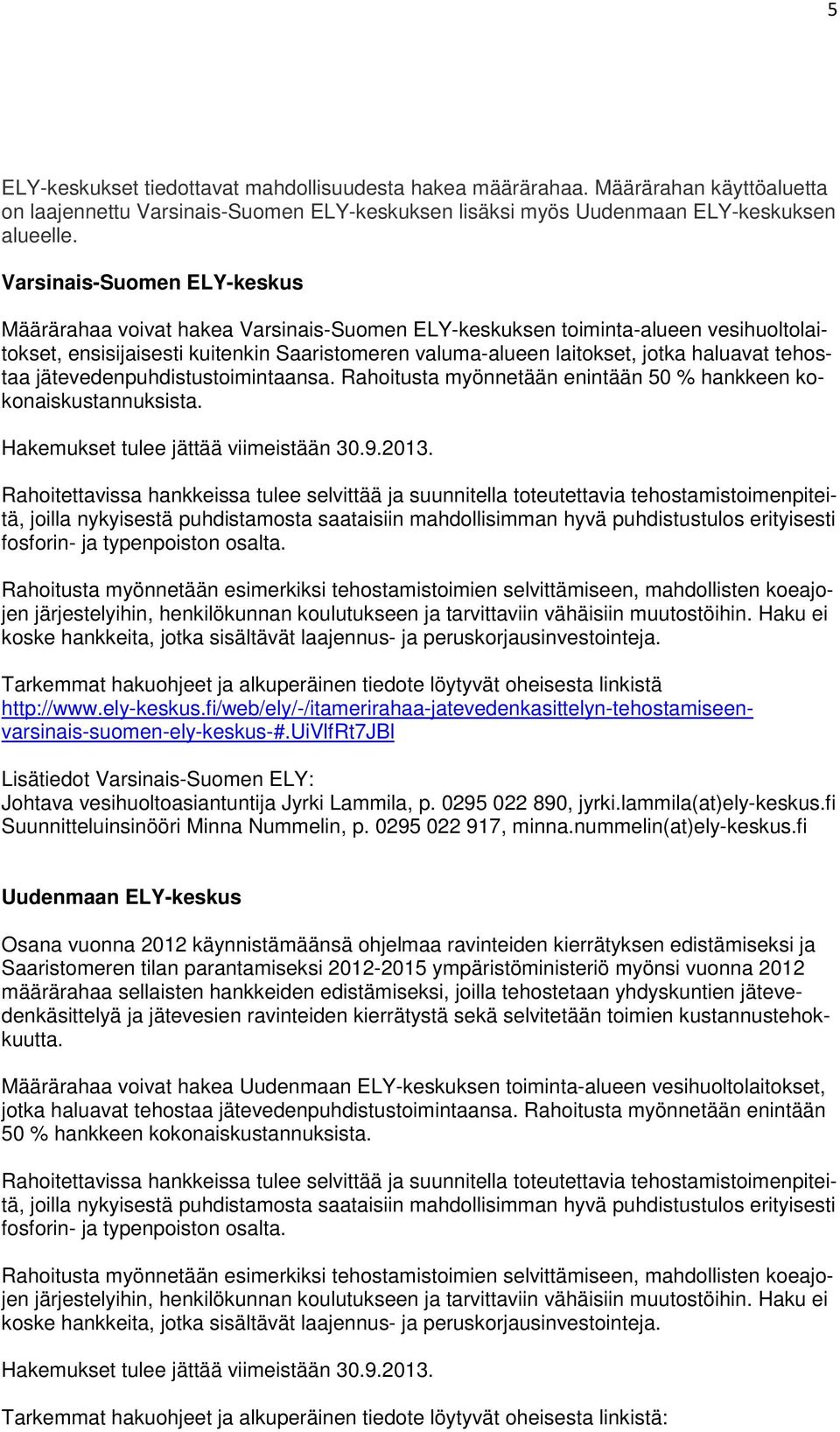 tehostaa jätevedenpuhdistustoimintaansa. Rahoitusta myönnetään enintään 50 % hankkeen kokonaiskustannuksista. Hakemukset tulee jättää viimeistään 30.9.2013.