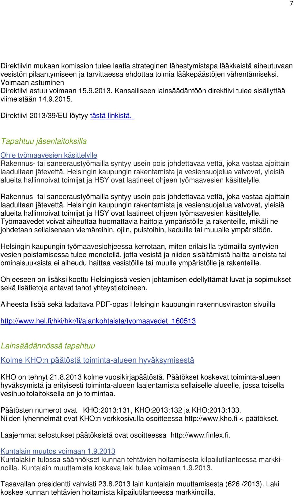 Tapahtuu jäsenlaitoksilla Ohje työmaavesien käsittelylle Rakennus- tai saneeraustyömailla syntyy usein pois johdettavaa vettä, joka vastaa ajoittain laadultaan jätevettä.