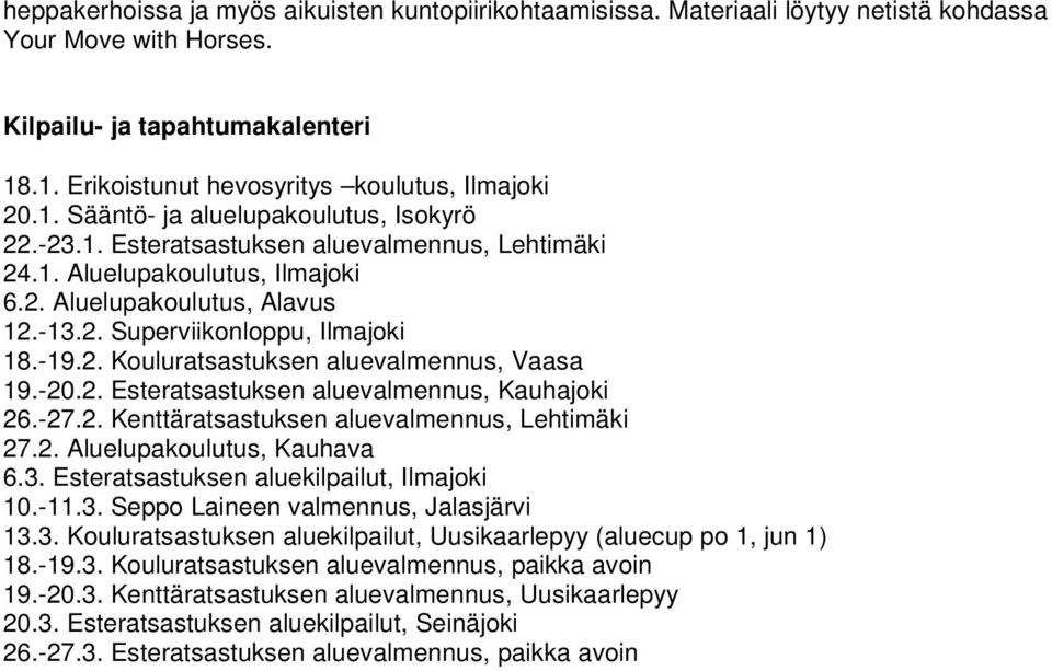 2. Kouluratsastuksen aluevalmennus, Vaasa 19.-20.2. Esteratsastuksen aluevalmennus, Kauhajoki 26.-27.2. Kenttäratsastuksen aluevalmennus, Lehtimäki 27.2. Aluelupakoulutus, Kauhava 6.3.