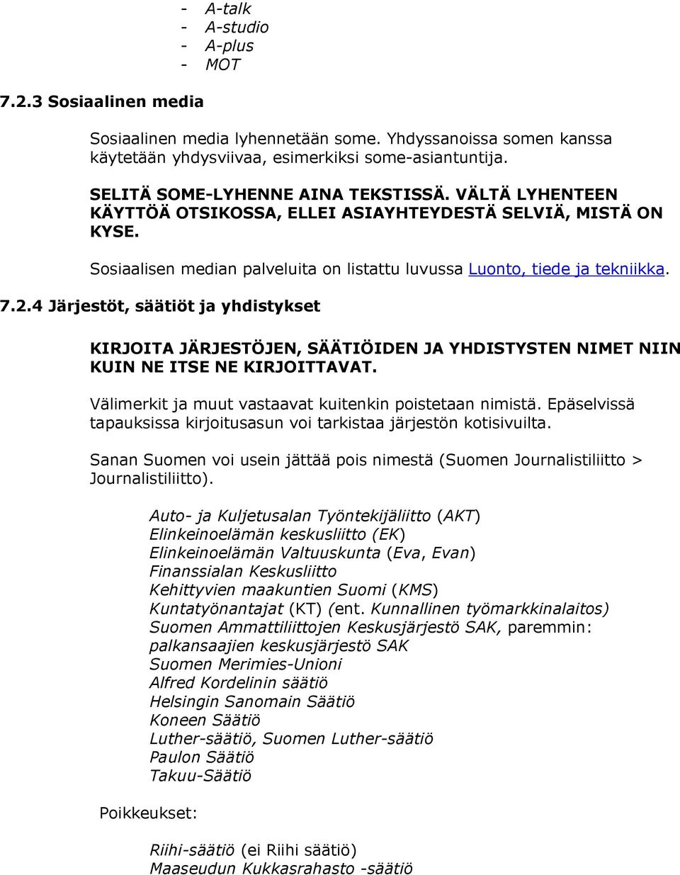 4 Järjestöt, säätiöt ja yhdistykset KIRJOITA JÄRJESTÖJEN, SÄÄTIÖIDEN JA YHDISTYSTEN NIMET NIIN KUIN NE ITSE NE KIRJOITTAVAT. Välimerkit ja muut vastaavat kuitenkin poistetaan nimistä.