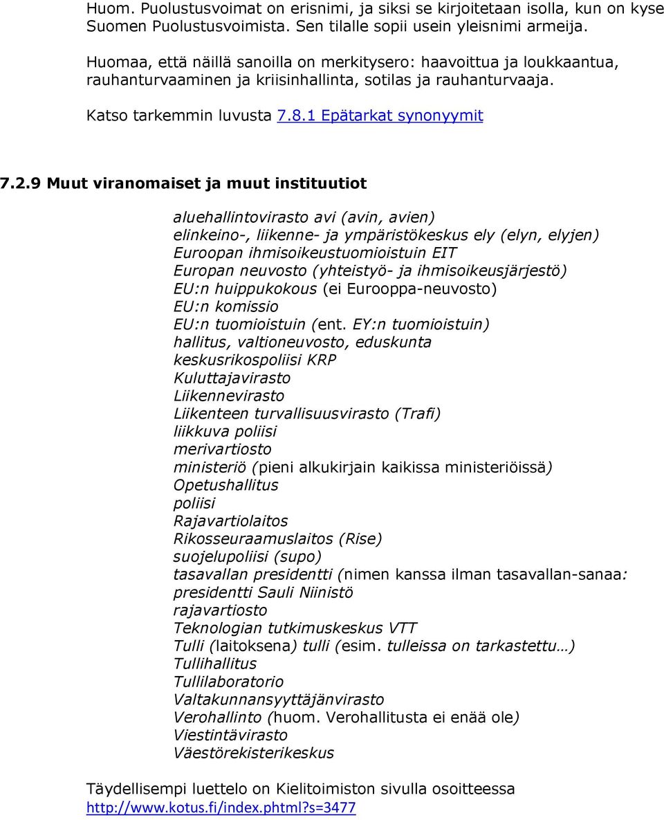 9 Muut viranomaiset ja muut instituutiot aluehallintovirasto avi (avin, avien) elinkeino-, liikenne- ja ympäristökeskus ely (elyn, elyjen) Euroopan ihmisoikeustuomioistuin EIT Europan neuvosto