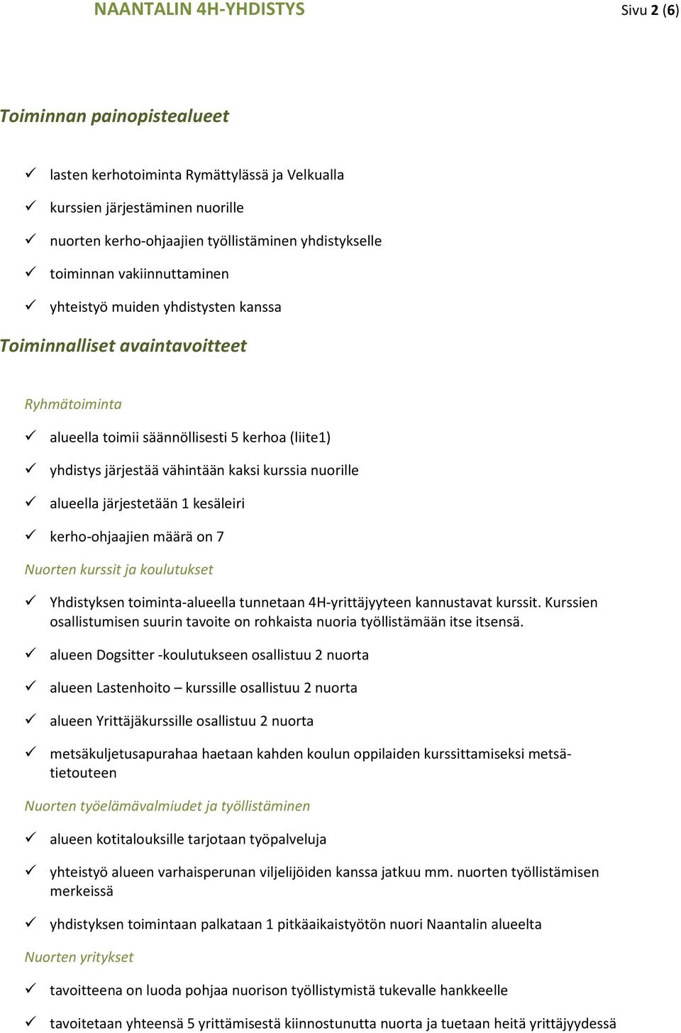 nuorille alueella järjestetään 1 kesäleiri kerho-ohjaajien määrä on 7 Nuorten kurssit ja koulutukset Yhdistyksen toiminta-alueella tunnetaan 4H-yrittäjyyteen kannustavat kurssit.