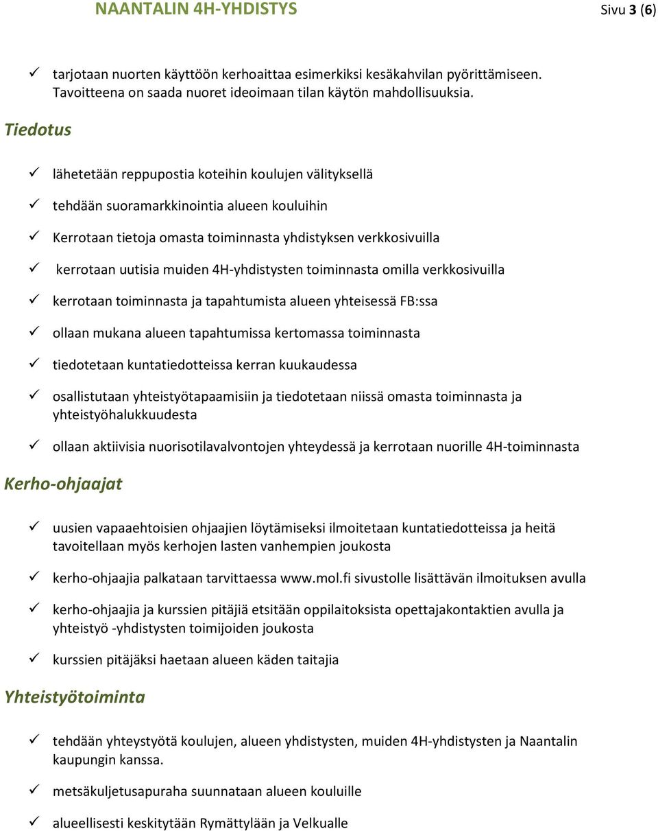 4H-yhdistysten toiminnasta omilla verkkosivuilla kerrotaan toiminnasta ja tapahtumista alueen yhteisessä FB:ssa ollaan mukana alueen tapahtumissa kertomassa toiminnasta tiedotetaan kuntatiedotteissa