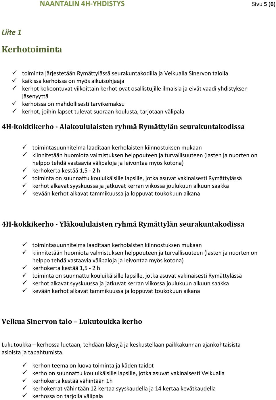 4H-kokkikerho - Alakoululaisten ryhmä Rymättylän seurakuntakodissa toimintasuunnitelma laaditaan kerholaisten kiinnostuksen mukaan kiinnitetään huomiota valmistuksen helppouteen ja turvallisuuteen