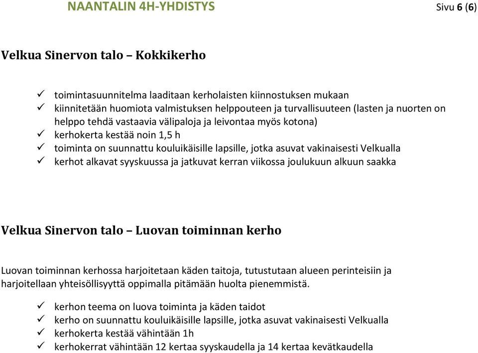 kerhot alkavat syyskuussa ja jatkuvat kerran viikossa joulukuun alkuun saakka Velkua Sinervon talo Luovan toiminnan kerho Luovan toiminnan kerhossa harjoitetaan käden taitoja, tutustutaan alueen