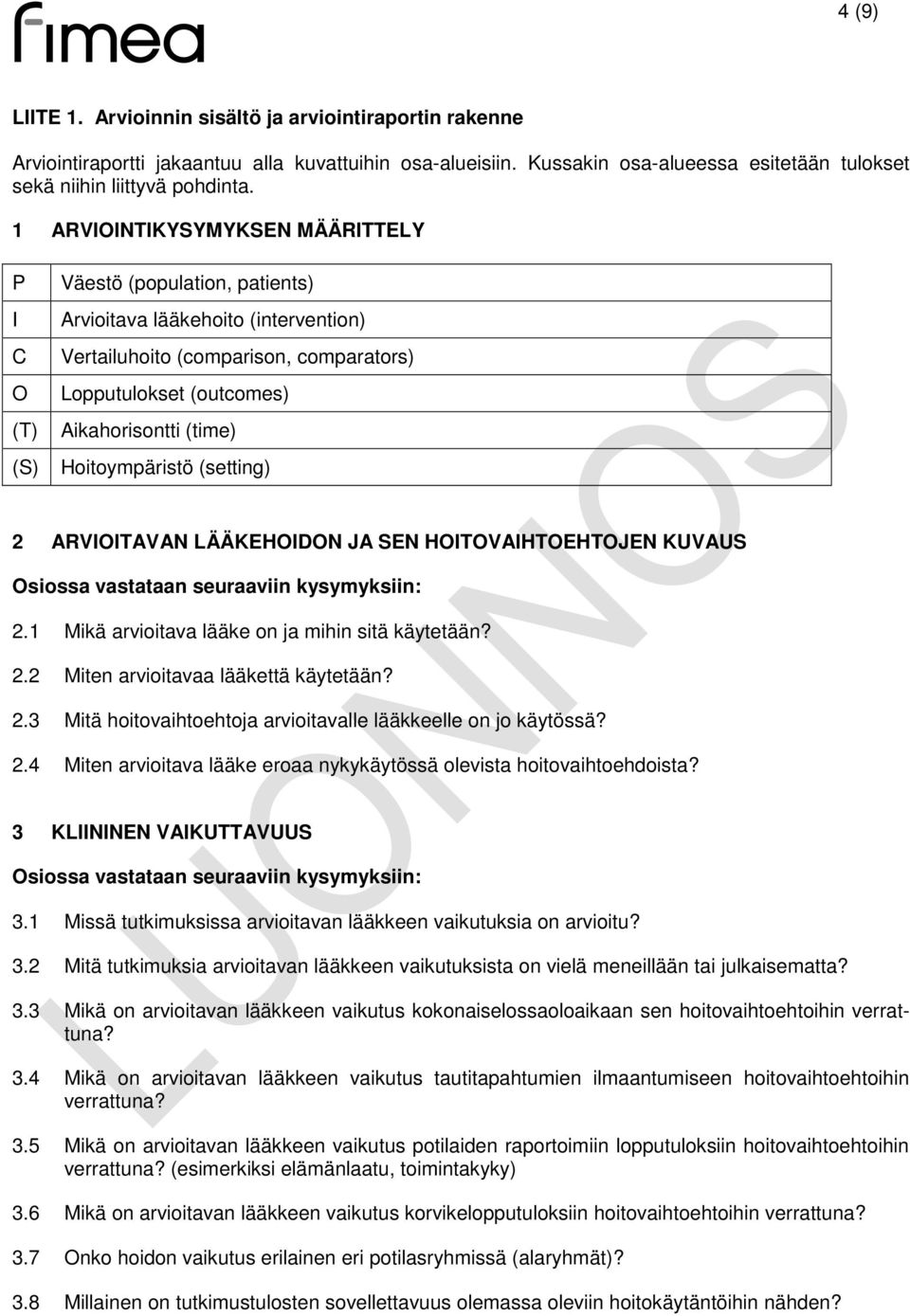 (time) Hoitoympäristö (setting) 2 ARVIOITAVAN LÄÄKEHOIDON JA SEN HOITOVAIHTOEHTOJEN KUVAUS Osiossa vastataan seuraaviin kysymyksiin: 2.1 Mikä arvioitava lääke on ja mihin sitä käytetään? 2.2 Miten arvioitavaa lääkettä käytetään?