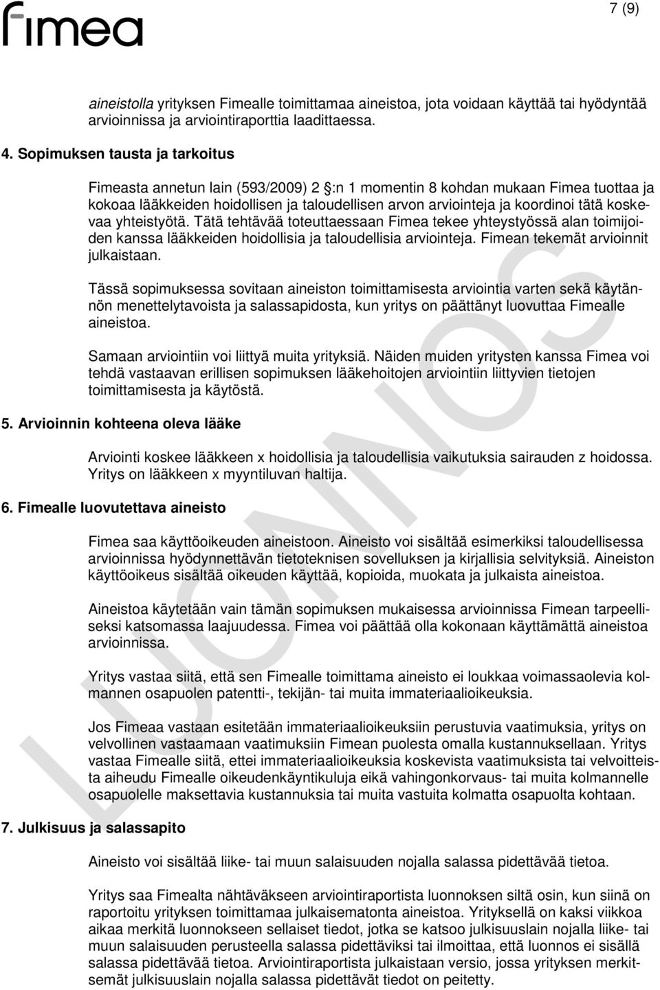 koskevaa yhteistyötä. Tätä tehtävää toteuttaessaan Fimea tekee yhteystyössä alan toimijoiden kanssa lääkkeiden hoidollisia ja taloudellisia arviointeja. Fimean tekemät arvioinnit julkaistaan.