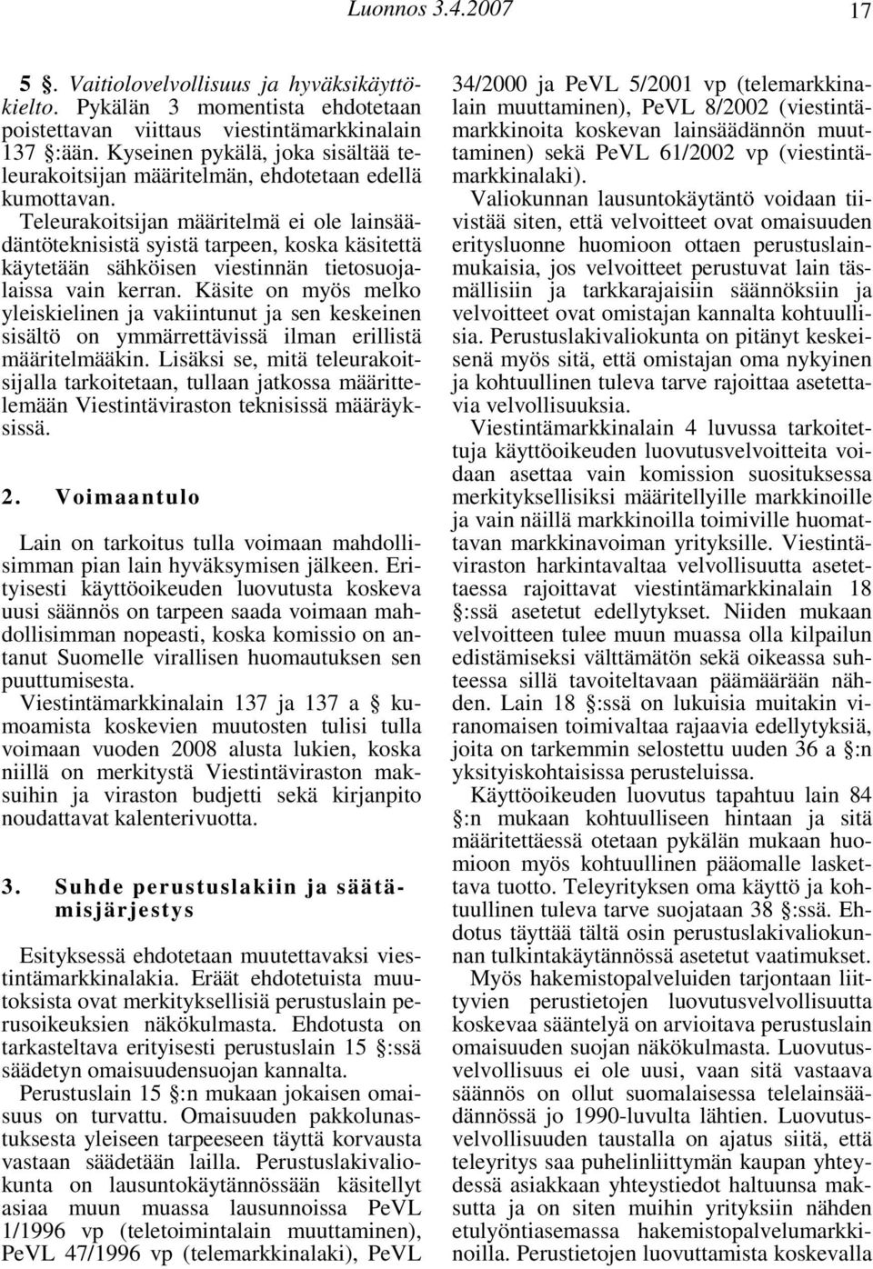 Teleurakoitsijan määritelmä ei ole lainsäädäntöteknisistä syistä tarpeen, koska käsitettä käytetään sähköisen viestinnän tietosuojalaissa vain kerran.