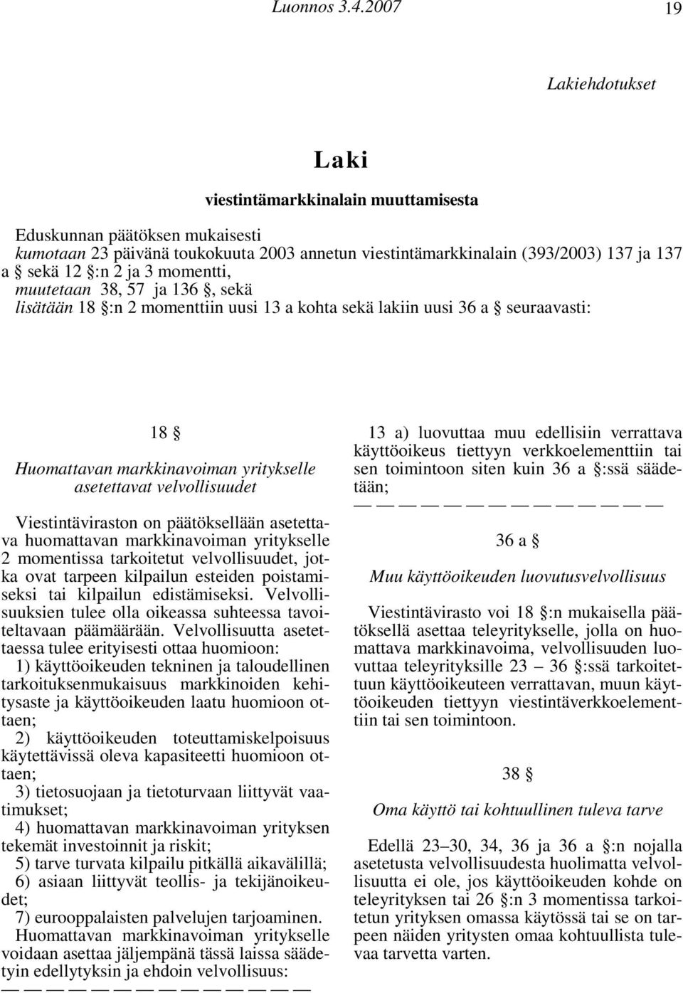 ja 3 momentti, muutetaan 38, 57 ja 136, sekä lisätään 18 :n 2 momenttiin uusi 13 a kohta sekä lakiin uusi 36 a seuraavasti: 18 Huomattavan markkinavoiman yritykselle asetettavat velvollisuudet