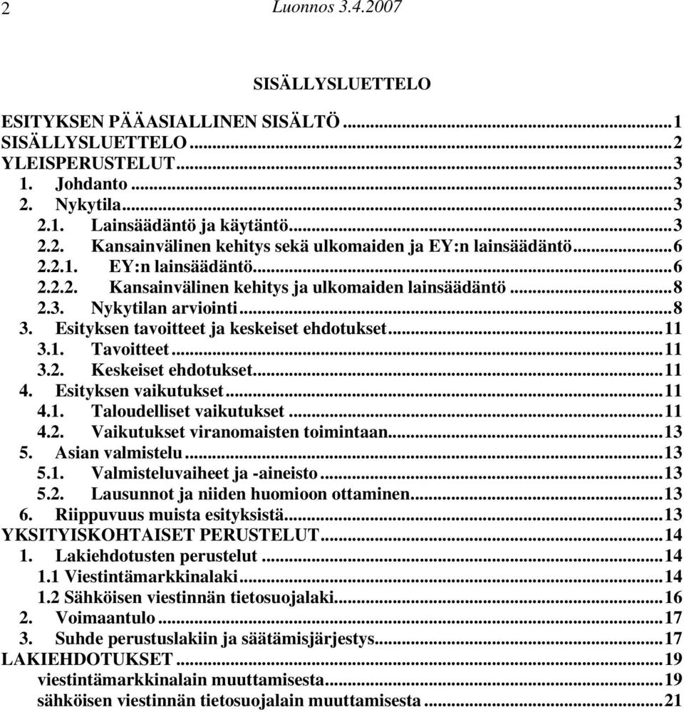 ..11 4. Esityksen vaikutukset...11 4.1. Taloudelliset vaikutukset...11 4.2. Vaikutukset viranomaisten toimintaan...13 5. Asian valmistelu...13 5.1. Valmisteluvaiheet ja -aineisto...13 5.2. Lausunnot ja niiden huomioon ottaminen.