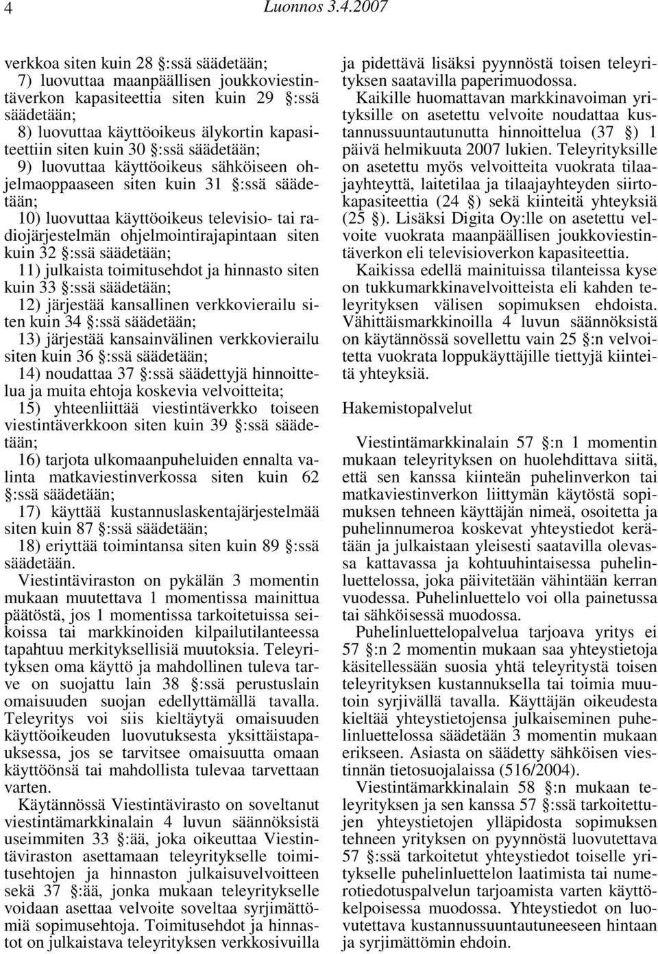 ohjelmointirajapintaan siten kuin 32 :ssä säädetään; 11) julkaista toimitusehdot ja hinnasto siten kuin 33 :ssä säädetään; 12) järjestää kansallinen verkkovierailu siten kuin 34 :ssä säädetään; 13)