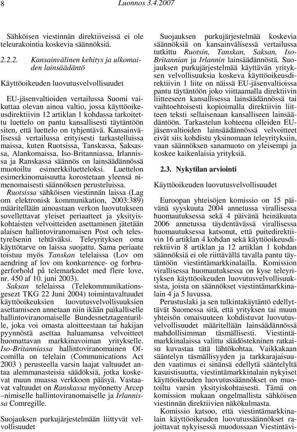 2.2. Kansainvälinen kehitys ja ulkomaiden lainsäädäntö Käyttöoikeuden luovutusvelvollisuudet EU-jäsenvaltioiden vertailussa Suomi vaikuttaa olevan ainoa valtio, jossa käyttöoikeusdirektiivin 12