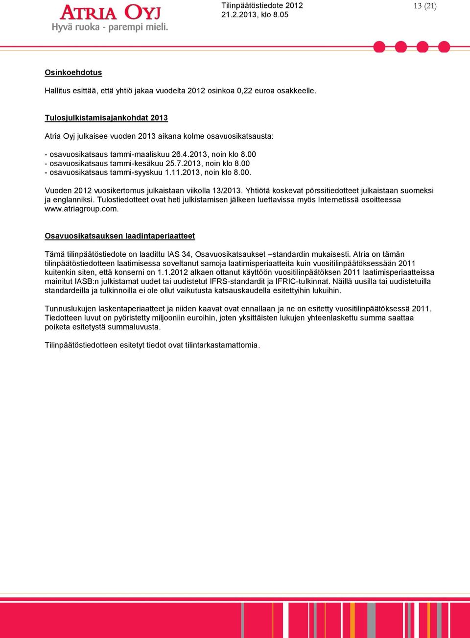 2013, noin klo 8.00 - osavuosikatsaus tammi-syyskuu 1.11.2013, noin klo 8.00. Vuoden 2012 vuosikertomus julkaistaan viikolla 13/2013.