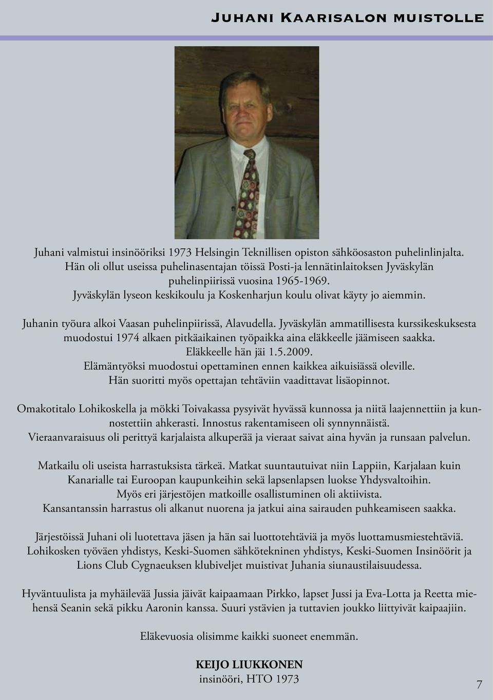 Juhanin työura alkoi Vaasan puhelinpiirissä, Alavudella. Jyväskylän ammatillisesta kurssikeskuksesta muodostui 1974 alkaen pitkäaikainen työpaikka aina eläkkeelle jäämiseen saakka.