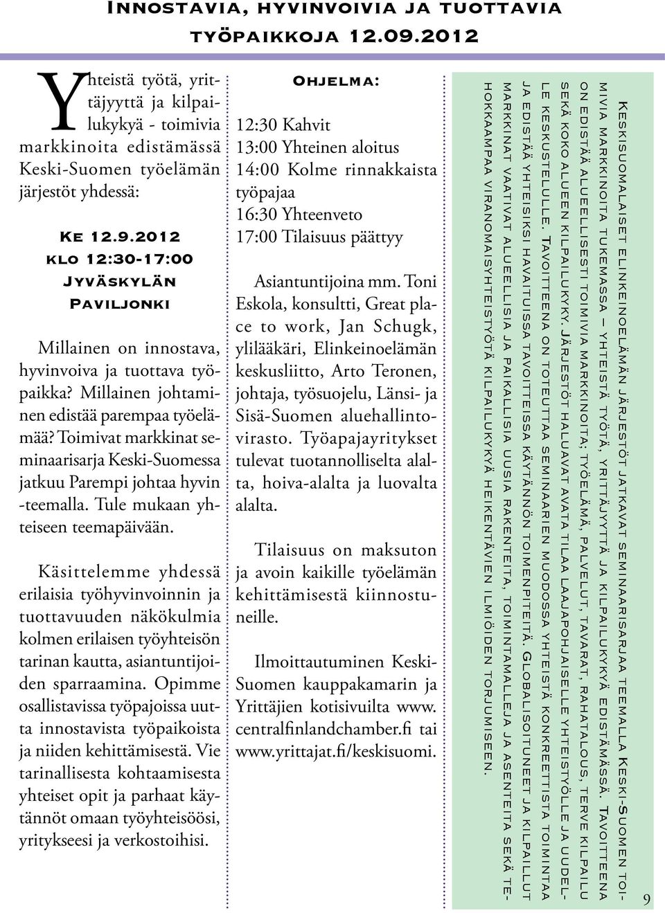 Tule mukaan yhteiseen teemapäivään. Käsittelemme yhdessä erilaisia työhyvinvoinnin ja tuottavuuden näkökulmia kolmen erilaisen työyhteisön tarinan kautta, asiantuntijoiden sparraamina.