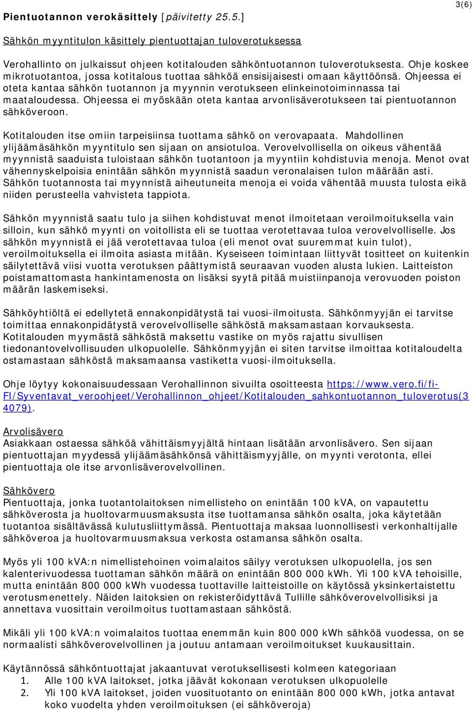 Ohjeessa ei myöskään oteta kantaa arvonlisäverotukseen tai pientuotannon sähköveroon. Kotitalouden itse omiin tarpeisiinsa tuottama sähkö on verovapaata.