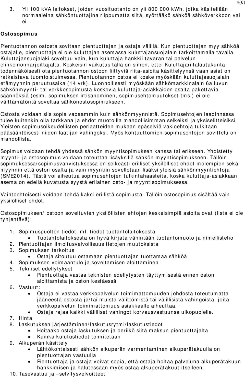 ostosta sovitaan pientuottajan ja ostaja välillä. Kun pientuottajan myy sähköä ostajalle, pientuottaja ei ole kuluttajan asemassa kuluttajansuojalain tarkoittamalla tavalla.