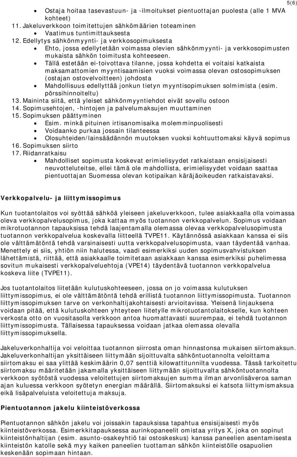 Tällä estetään ei-toivottava tilanne, jossa kohdetta ei voitaisi katkaista maksamattomien myyntisaamisien vuoksi voimassa olevan ostosopimuksen (ostajan ostovelvoitteen) johdosta Mahdollisuus