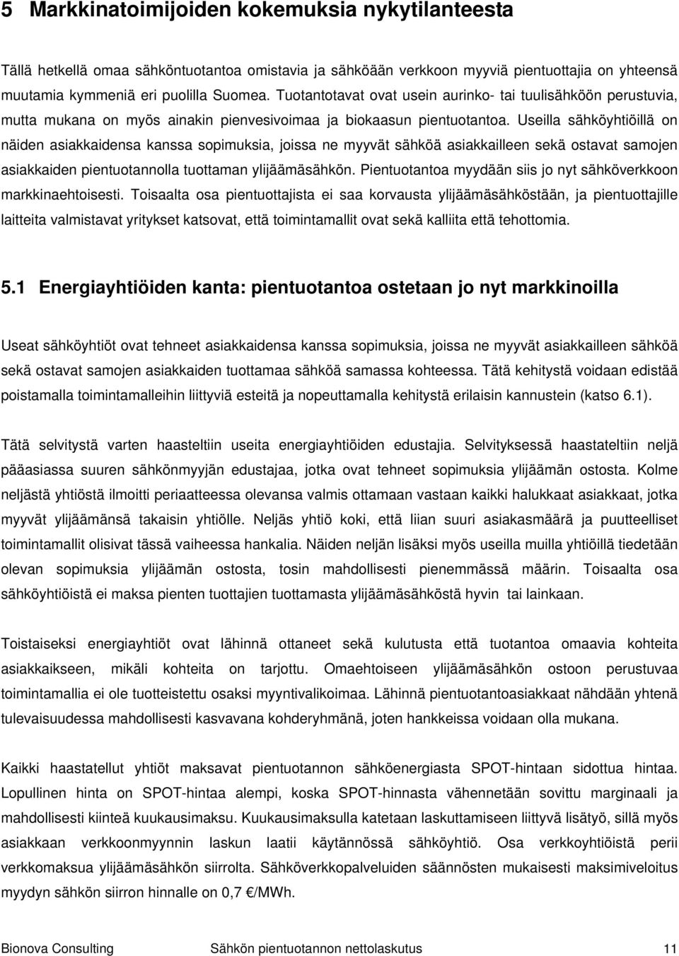 Useilla sähköyhtiöillä on näiden asiakkaidensa kanssa sopimuksia, joissa ne myyvät sähköä asiakkailleen sekä ostavat samojen asiakkaiden pientuotannolla tuottaman ylijäämäsähkön.