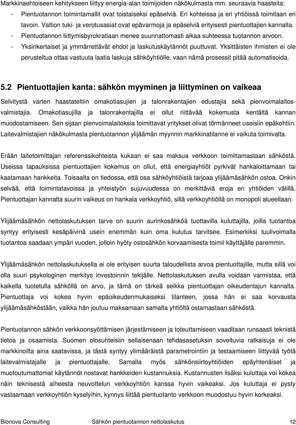 - Pientuotannon liittymisbyrokratiaan menee suunnattomasti aikaa suhteessa tuotannon arvoon. - Yksinkertaiset ja ymmärrettävät ehdot ja laskutuskäytännöt puuttuvat.