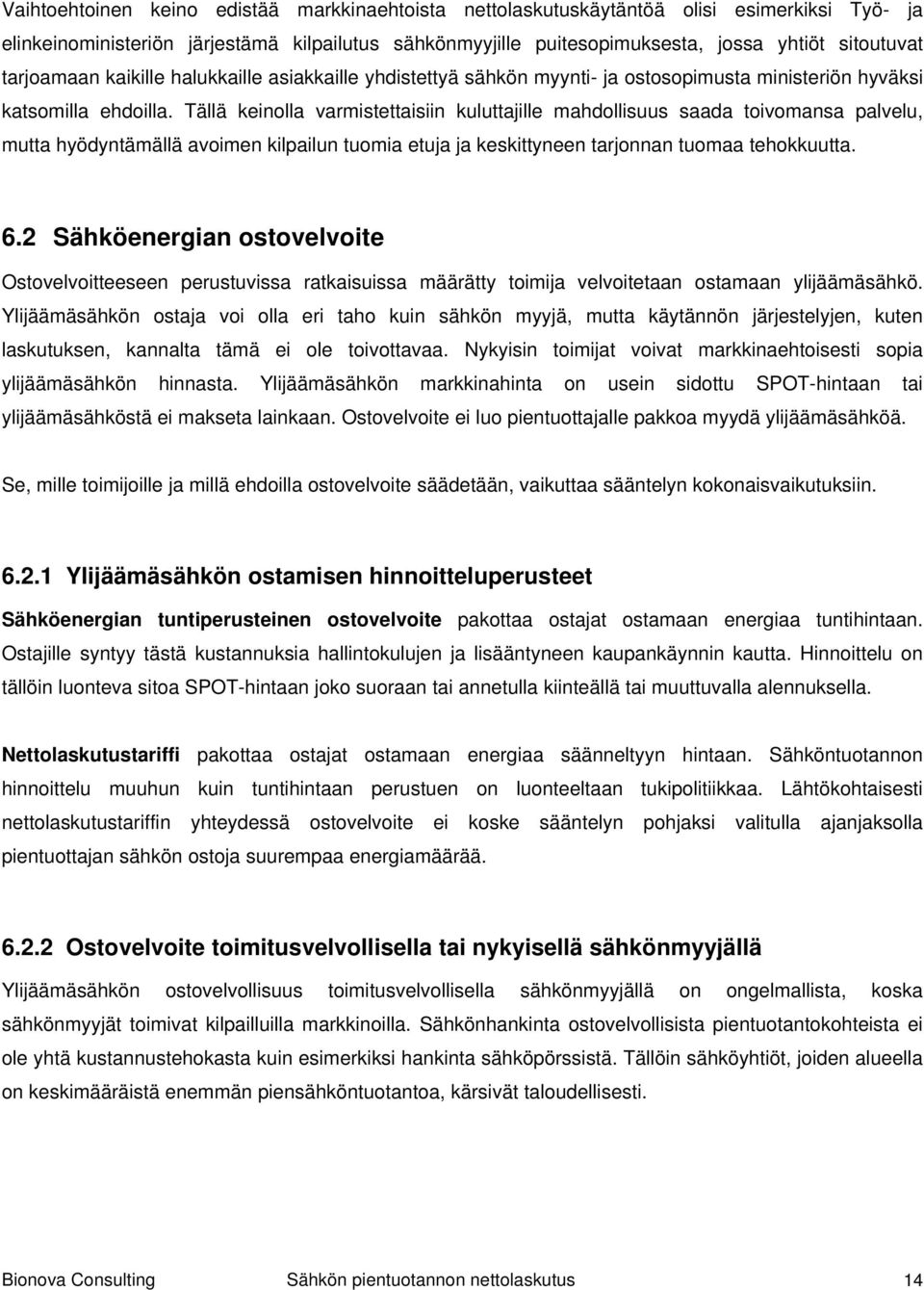 Tällä keinolla varmistettaisiin kuluttajille mahdollisuus saada toivomansa palvelu, mutta hyödyntämällä avoimen kilpailun tuomia etuja ja keskittyneen tarjonnan tuomaa tehokkuutta. 6.