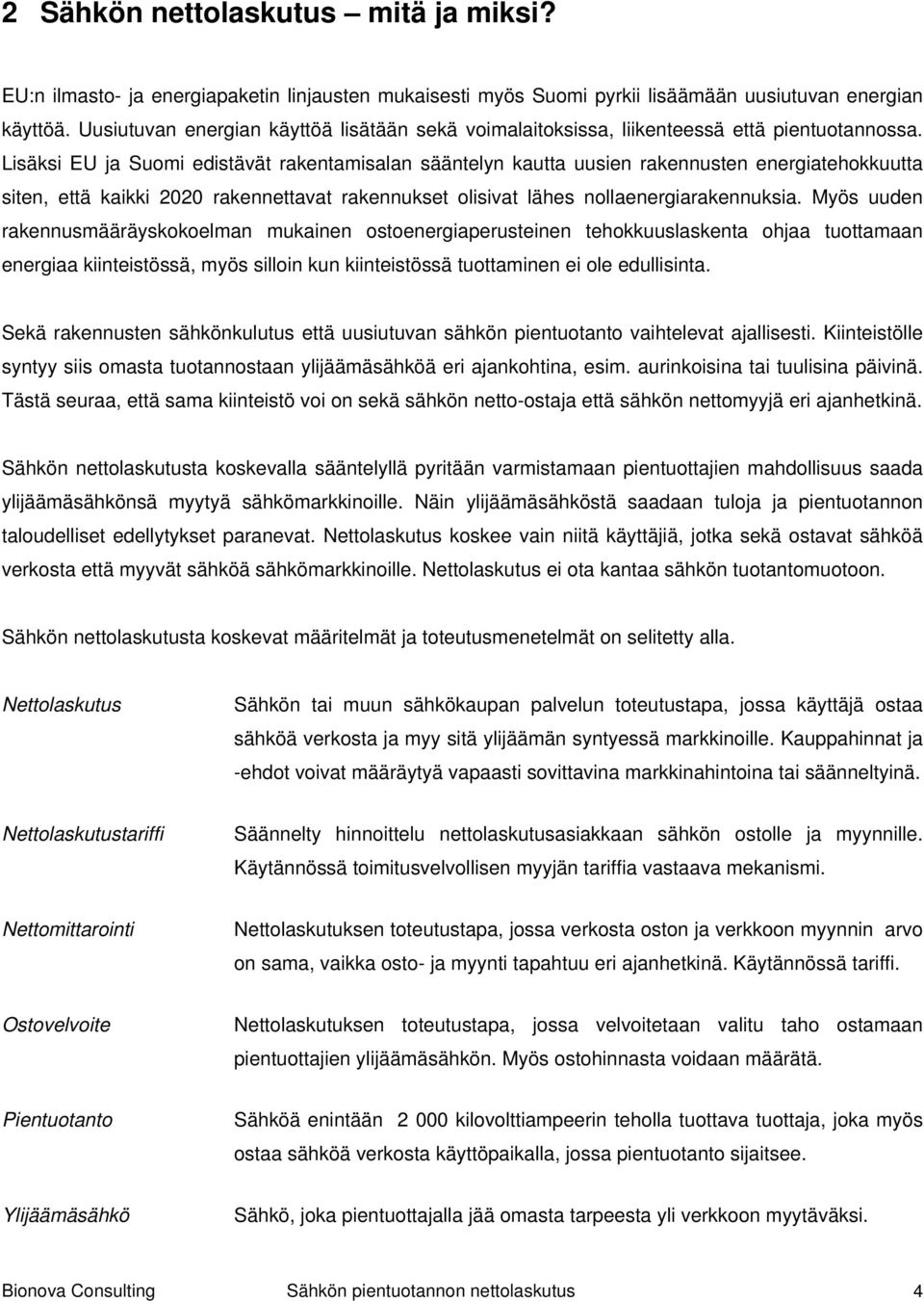 Lisäksi EU ja Suomi edistävät rakentamisalan sääntelyn kautta uusien rakennusten energiatehokkuutta siten, että kaikki 2020 rakennettavat rakennukset olisivat lähes nollaenergiarakennuksia.