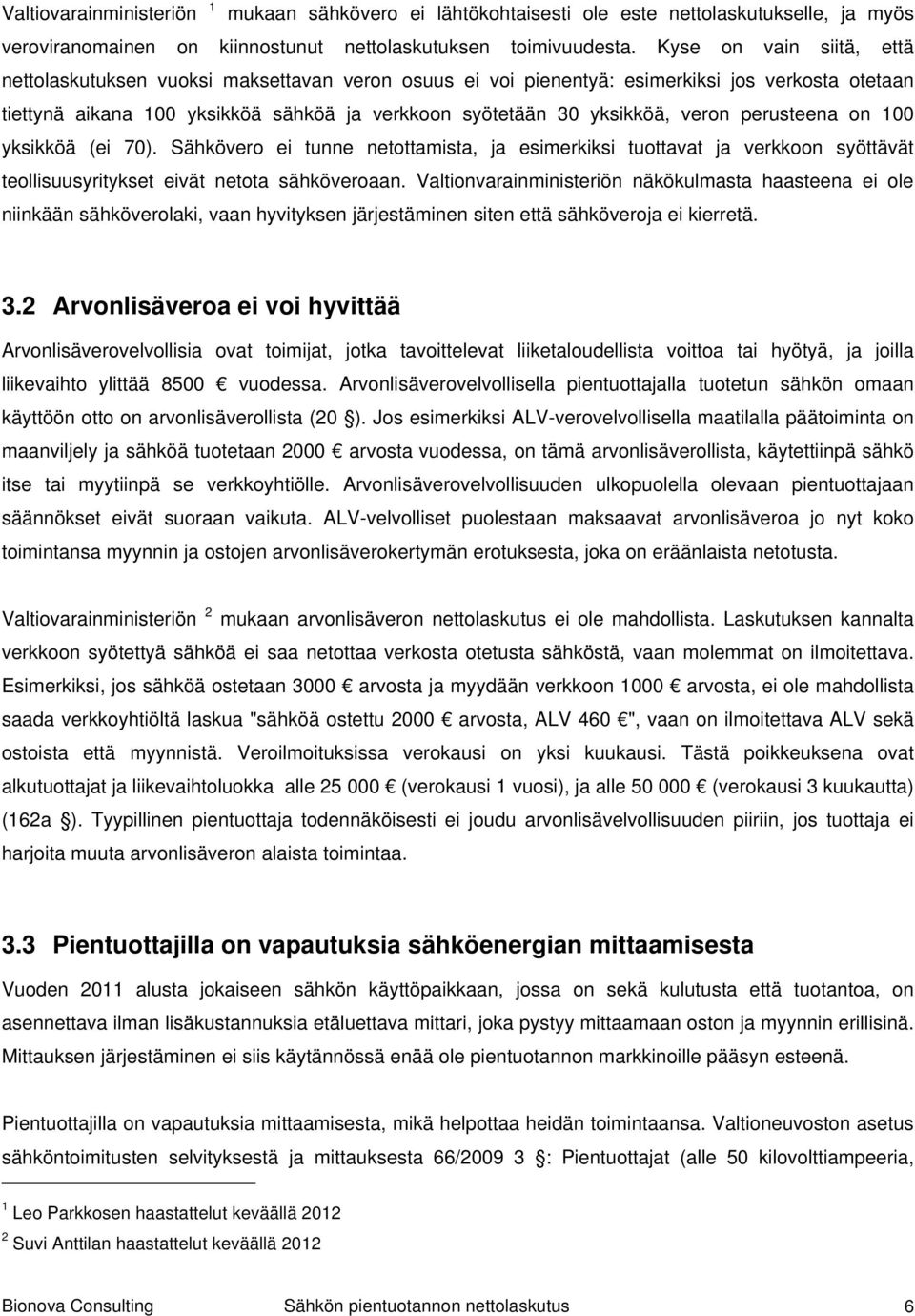 veron perusteena on 100 yksikköä (ei 70). Sähkövero ei tunne netottamista, ja esimerkiksi tuottavat ja verkkoon syöttävät teollisuusyritykset eivät netota sähköveroaan.