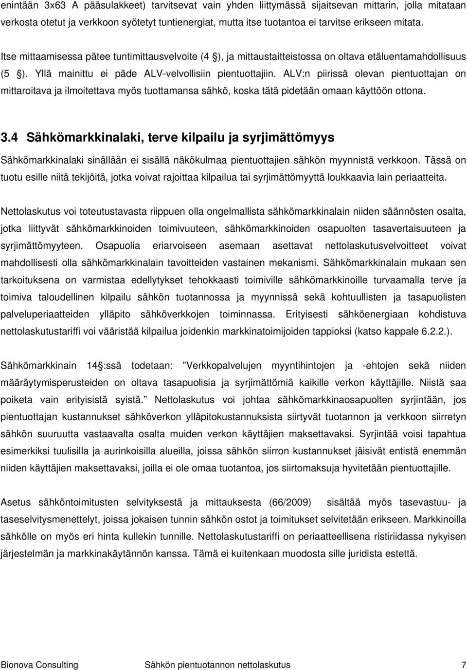 ALV:n piirissä olevan pientuottajan on mittaroitava ja ilmoitettava myös tuottamansa sähkö, koska tätä pidetään omaan käyttöön ottona. 3.