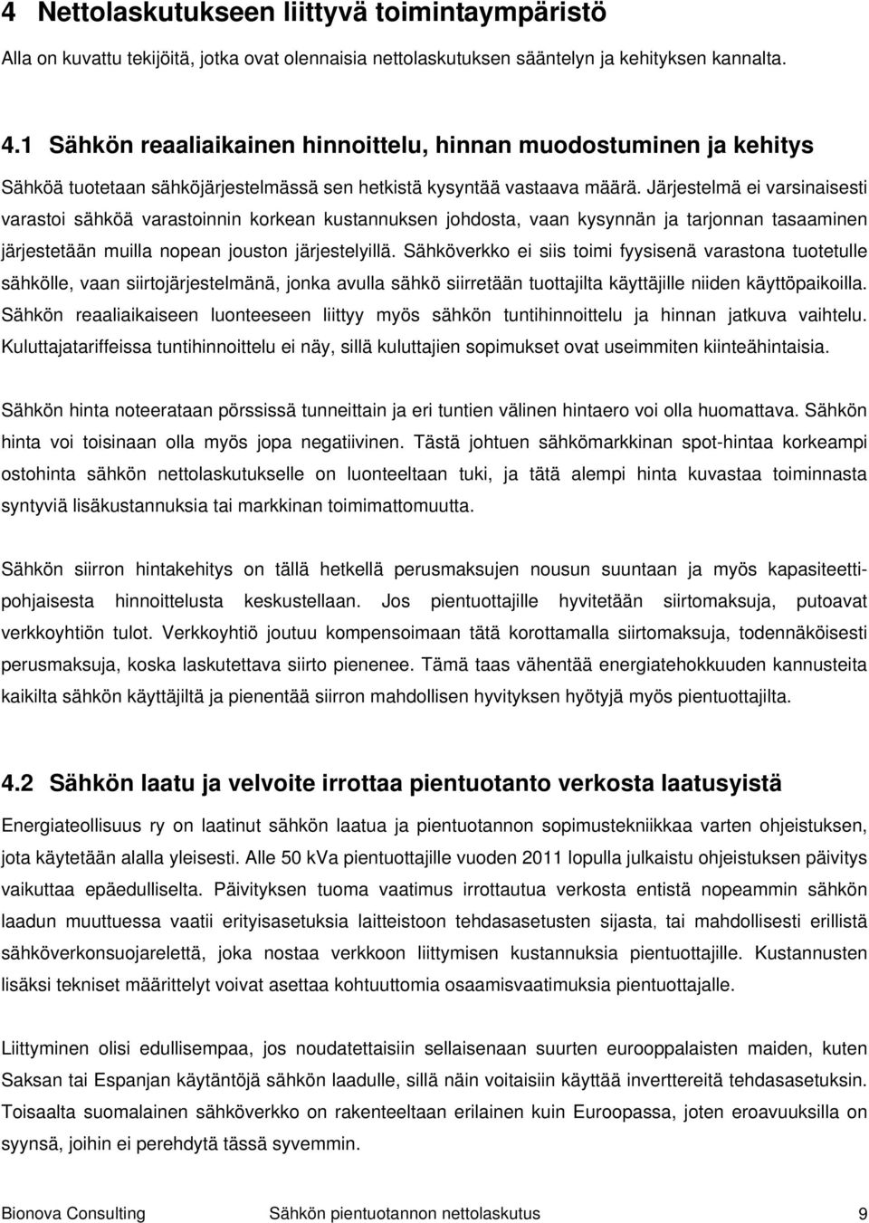 Järjestelmä ei varsinaisesti varastoi sähköä varastoinnin korkean kustannuksen johdosta, vaan kysynnän ja tarjonnan tasaaminen järjestetään muilla nopean jouston järjestelyillä.