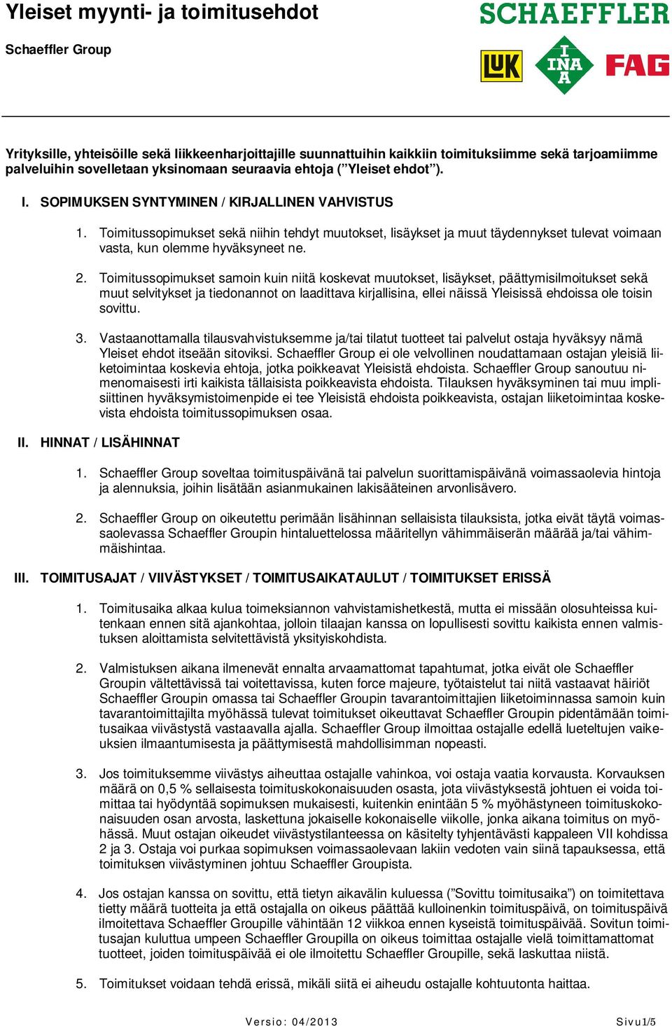 Toimitussopimukset samoin kuin niitä koskevat muutokset, lisäykset, päättymisilmoitukset sekä muut selvitykset ja tiedonannot on laadittava kirjallisina, ellei näissä Yleisissä ehdoissa ole toisin